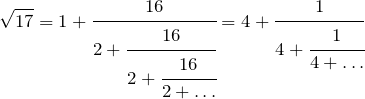 \[\sqrt{17}=1+\cfrac{16}{2+\cfrac{16}{2+\cfrac{16}{2+\dots}}}=4+\cfrac{1}{4+\cfrac{1}{4+\dots}}\]