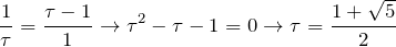 \displaystyle \frac{1}{\tau}=\frac{\tau-1}{1} \to \tau^2-\tau-1=0 \to \tau=\frac{1+\sqrt{5}}{2}