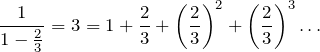 \dfrac{1}{1-\frac{2}{3}} = 3 = 1 + \dfrac{2}{3} + \left(\dfrac{2}{3}\right)^2 + \left(\dfrac{2}{3}\right)^3\dots
