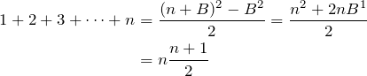 \begin{align*} 1+2+3+\dots +n&=\frac{(n+B)^2-B^2}{2}=\frac{n^2+2nB^1}{2}\\ &=n\frac{n+1}{2} \end{align*}