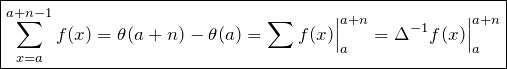 \[\boxed{\sum_{x=a}^{a+n-1} f(x)=\theta(a+n)-\theta(a)=\sum f(x)\Big|_a^{a+n}=\Delta^{-1} f(x) \Big|_a^{a+n}}\]