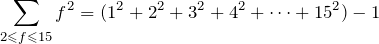 \[\sum_{2\les f \les 15}f^2=(1^2+2^2+3^2+4^2+\dots+15^2)-1 \]