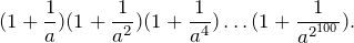 \[(1+\fr{a})(1+\fr{a^2})(1+\fr{a^4})\dots(1+\fr{a^{2^{100}}}).\]