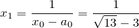 \displaystyle x_1= \frac{1}{x_0-a_0} = \frac{1}{\sqrt{13}-3}