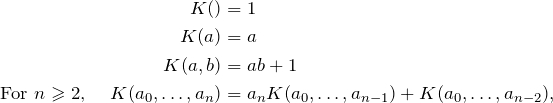 \begin{align*} K() &=1 \\ K(a) &=a \\ K(a,b) &=ab+1 \\ \text{For }n\ges 2\text{, }\quad K(a_0,\dots,a_n) &=a_n K(a_0,\dots,a_{n-1})+K(a_0,\dots,a_{n-2}),  \end{align*}