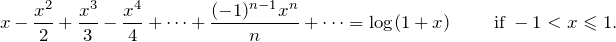 \[x-\frac{x^2}{2}+\frac{x^3}{3}-\frac{x^4}{4}+\dots+\frac{(-1)^{n-1}x^n}{n}+\dots = \log (1+x)\qquad\text{ if }  -1<x\les 1.\]