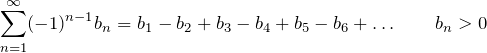 \[\sum\limits_{n=1}^\infty (-1)^{n-1} b_n=b_1-b_2+b_3-b_4+b_5-b_6+\dots \qquad b_n>0\]