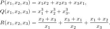 \begin{align*} P(x_1,x_2,x_3) &= x_1x_2+x_2x_3+x_3x_1, \\ Q(x_1,x_2,x_3) &= x^3_1+x^3_2+x^3_3, \\ R(x_1,x_2,x_3) &= \frac{x_2+x_3}{x_1}+\frac{x_3+x_1}{x_2}+\frac{x_1+x_2}{x_3}. \end{align*}