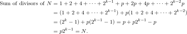 \begin{align*} \text{Sum of divisors of } N&=1+2+4+\dots+2^{k-1}+p+2p+4p+\dots+2^{k-2}p \\ &=(1+2+4+\dots+2^{k-1})+p(1+2+4+\dots+2^{k-2}) \\ &=(2^k-1)+p(2^{k-1}-1)=p+p2^{k-1}-p\\ &=p2^{k-1}=N. \end{align*}
