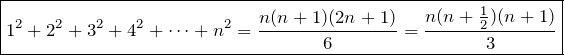 \[\boxed{1^2+2^2+3^2+4^2+\dots+n^2=\frac{n(n+1)(2n+1)}{6}=\frac{n(n+\fr{2})(n+1)}{3}}\]