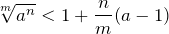\[\sqrt[m]{a^n}<1+\frac{n}{m}(a-1)\]