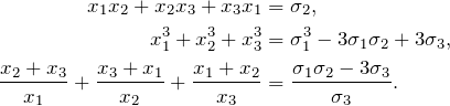 \begin{align*} x_1x_2+x_2x_3+x_3x_1 &= \sigma_2, \\ x^3_1+x^3_2+x^3_3 &= \sigma^3_1-3\sigma_1\sigma_2+3\sigma_3, \\ \frac{x_2+x_3}{x_1}+\frac{x_3+x_1}{x_2}+\frac{x_1+x_2}{x_3} &= \frac{\sigma_1\sigma_2-3\sigma_3}{\sigma_3}. \end{align*}