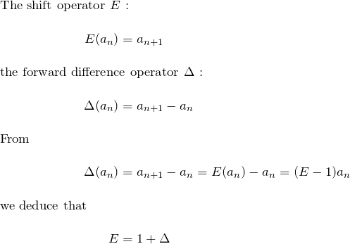 \begin{align*} \intertext{The shift operator $E$ :} E(a_n)&=a_{n+1}\\ \intertext{the forward difference operator $\Delta$ :} \Delta(a_n)&=a_{n+1}-a_n\\ \intertext{From} \Delta(a_n)&=a_{n+1}-a_n=E(a_n)-a_n=(E-1)a_n\\ \intertext{we deduce that} E&=1+\Delta \end{align*}
