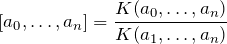 \[ [a_0,\dots,a_n]=\frac{K(a_0,\dots,a_n)}{K(a_1,\dots,a_n)} \]