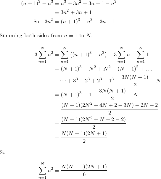 \begin{align*} (n+1)^3-n^3 &=n^3+3n^2+3n+1-n^3 \\ &=3n^2+3n+1 \\ \text{So } \ \ 3n^2&=(n+1)^3-n^3-3n-1 \\ \intertext{Summing both sides from $n=1$ to $N$,} 3\sum_{n=1}^N n^2 &= \sum_{n=1}^N \big( (n+1)^3-n^3 \big) - 3\sum_{n=1}^N n-\sum_{n=1}^N 1 \\ &= (N+1)^3-N^2+N^2-(N-1)^2+\dots \\ &\quad \dots+3^3-2^3+2^3-1^3-\frac{3N(N+1)}{2}-N \\ &=(N+1)^3-1-\frac{3N(N+1)}{2}-N \\ &=\frac{(N+1)(2N^2+4N+2-3N)-2N-2}{2} \\ &= \frac{(N+1)(2N^2+N+2-2)}{2} \\ &= \frac{N(N+1)(2N+1)}{2} \\ \intertext{So} \sum_{n=1}^N n^2 &= \frac{N(N+1)(2N+1)}{6} \end{align*}