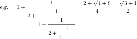 \[\text{e.g. }\quad 1+\cfrac{1}{2+\cfrac{1}{1+\cfrac{1}{2+\cfrac{1}{1+\dots}}}} =\frac{2+\sqrt{4+8}}{4}=\frac{\sqrt{3}+1}{2}\]