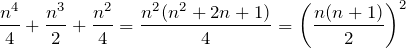 \[\frac{n^4}{4}+\frac{n^3}{2}+\frac{n^2}{4}=\frac{n^2(n^2+2n+1)}{4}=\left(\frac{n(n+1)}{2}\right)^2\]