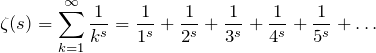 \[\zeta(s)=\sum\limits_{k=1}^\infty \fr{k^s}=\fr{1^s}+\fr{2^s}+\fr{3^s}+\fr{4^s}+\fr{5^s}+\dots\]