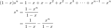 \begin{align*} (1-x)s^n&=1-x+x-x^2+x^2-x^3+\dots+x^{n-1}-x^n \\ s^n&=\frac{1-x^n}{1-x} \\ &=\frac{1}{1-x}-\frac{x^n}{1-x} \end{align*}