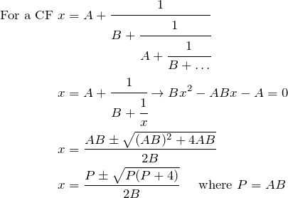 \begin{align*} \text{For a CF } x&=A+\cfrac{1}{B+\cfrac{1}{A+\cfrac{1}{B+\dots}}} \\ x&=A+\cfrac{1}{B+\cfrac{1}{x}} \to Bx^2-ABx-A=0 \\ x&=\frac{AB \pm \sqrt{(AB)^2+4AB}}{2B} \\ x&=\frac{P \pm \sqrt{P(P+4)}}{2B} \quad \text{ where }P=AB  \end{align*}
