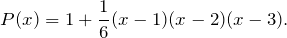 \[P(x)= 1 + \fr{6}(x- 1)(x -2)(x-3).\]
