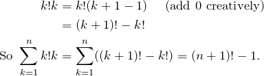 \begin{align*} k!k &=k!(k+1-1) \ \ \ \text{ (add 0 creatively)}\\ & =(k+1)!-k! \\ \text{So } \sum_{k=1}^n k!k &=\sum_{k=1}^n((k+1)!-k!)=(n+1)!-1. \end{align*}