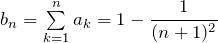 b_n=\sum\limits_{k=1}^n a_k=1-\dfrac{1}{(n+1)^2}