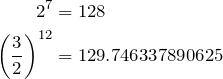 \begin{align*} 2^7&=128\\ \left(\frac{3}{2}\right)^{12}&=129.746337890625 \end{align*}