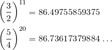 \begin{align*} \left(\frac{3}{2}\right)^{11}&=86.49755859375\\ \left(\frac{5}{4}\right)^{20}&=86.73617379884\ldots \end{align*}