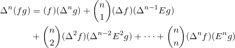 \begin{align*} \Delta^n(fg)&=(f)(\Delta^n g)+\binom{n}{1}(\Delta f)(\Delta^{n-1}Eg) \\ &+\binom{n}{2}(\Delta^2 f)(\Delta^{n-2}E^2g)+\dots+\binom{n}{n}(\Delta^n f)(E^n g) \end{align*}