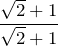 \displaystyle \frac{\sqrt{2}+1}{\sqrt{2}+1}