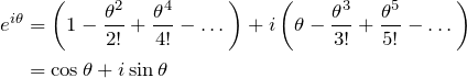 \begin{align*} e^{i\theta}&=\left(1-\frac{\theta^2}{2!}+\frac{\theta^4}{4!}-\dots\right)+i\left(\theta-\frac{\theta^3}{3!}+\frac{\theta^5}{5!}-\dots\right)\\ &=\cos\theta+i\sin\theta \end{align*}