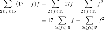 \begin{align*} \sum_{2\les f \les 15}(17-f)f &= \displaystyle\sum_{2\les f \les 15}17f-\sum_{2\les f \les 15}f^2 \\ &= 17\sum_{2\les f \les 15}f-\sum_{2\les f \les 15}f^2 \end{align*}