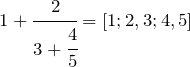 1+\cfrac{2}{3+\cfrac{4}{5}}=[1;2,3;4,5]
