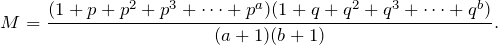 \[M=\frac{(1+p+p^2+p^3+\cdots+p^a)(1+q+q^2+q^3+\cdots+q^b)}{(a+1)(b+1)}.\]
