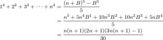 \begin{align*} 1^4+2^4+3^4+\dots +n^4&=\frac{(n+B)^5-B^5}{5}\\ &=\frac{n^5+5n^4B^1+10n^3B^2+10n^2B^3+5nB^4}{5}\\ &=\frac{n(n+1)(2n+1)(3n(n+1)-1)}{30} \end{align*}