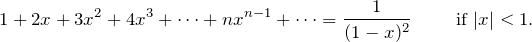 \[1+2x+3x^2+4x^3+\dots+nx^{n-1}+\dots = \frac{1}{(1-x)^2}\qquad \text{ if } |x|<1.\]