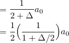 \begin{align*} &=\frac{1}{2+\Delta}a_0\\ &=\frac{1}{2}\Big(\frac{1}{1+\Delta/2}\Big)a_0 \end{align*}
