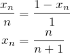 \begin{align*} \frac{x_n}{n}&=\frac{1-x_n}{1} \\ x_n&=\frac{n}{n+1}  \end{align*}