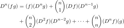 \begin{align*} D^n(fg)&=(f)(D^ng)+\binom{n}{1}(Df)(D^{n-1}g) \\ &+\binom{n}{2}(D^2f)(D^{n-2}g)+\dots +\binom{n}{n}(D^nf)(g) \end{align*}