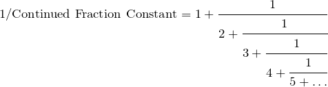 \displaystyle \text{1/Continued Fraction Constant}=1+\cfrac{1}{2+\cfrac{1}{3+\cfrac{1}{4+\cfrac{1}{5+\dots}}}}